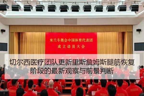 切尔西医疗团队更新里斯詹姆斯腿筋恢复阶段的最新观察与前景判断